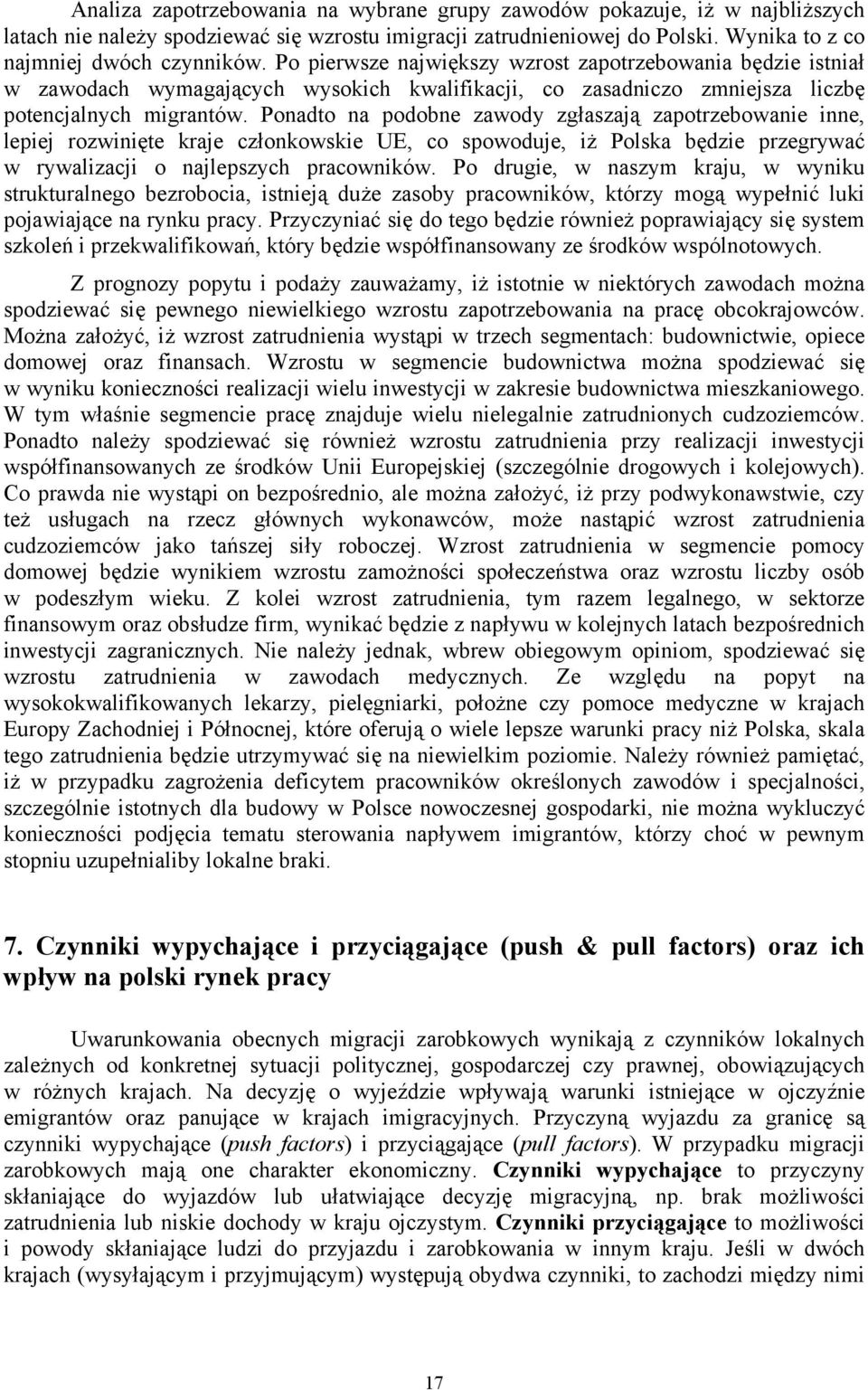 Ponadto na podobne zawody zgłaszają zapotrzebowanie inne, lepiej rozwinięte kraje członkowskie UE, co spowoduje, iż Polska będzie przegrywać w rywalizacji o najlepszych pracowników.