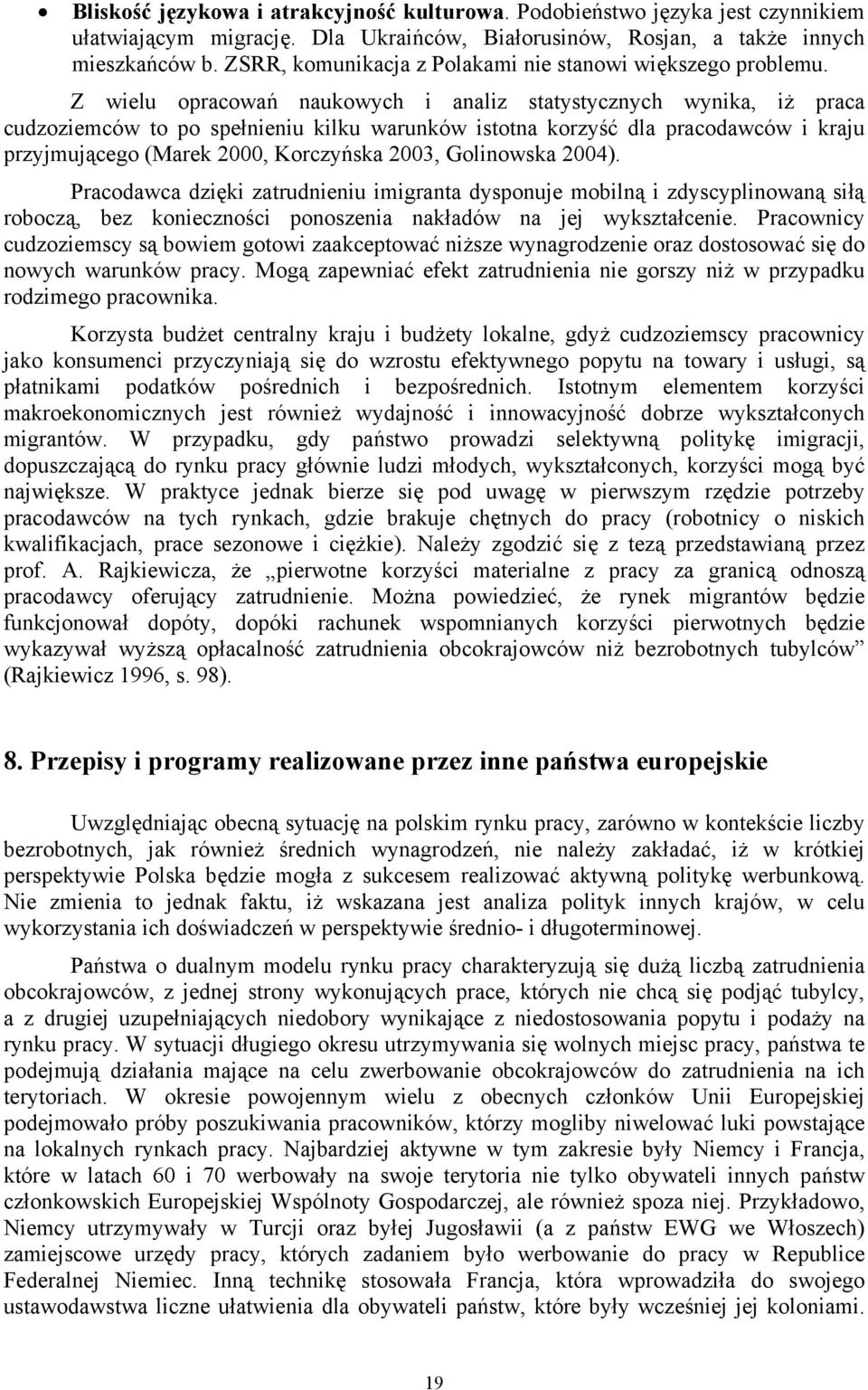 Z wielu opracowań naukowych i analiz statystycznych wynika, iż praca cudzoziemców to po spełnieniu kilku warunków istotna korzyść dla pracodawców i kraju przyjmującego (Marek 2000, Korczyńska 2003,