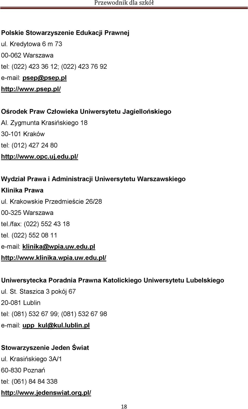 Krakowskie Przedmieście 26/28 00-325 Warszawa tel./fax: (022) 552 43 18 tel. (022) 552 08 11 e-mail: klinika@wpia.uw.edu.pl http://www.klinika.wpia.uw.edu.pl/ Uniwersytecka Poradnia Prawna Katolickiego Uniwersytetu Lubelskiego ul.