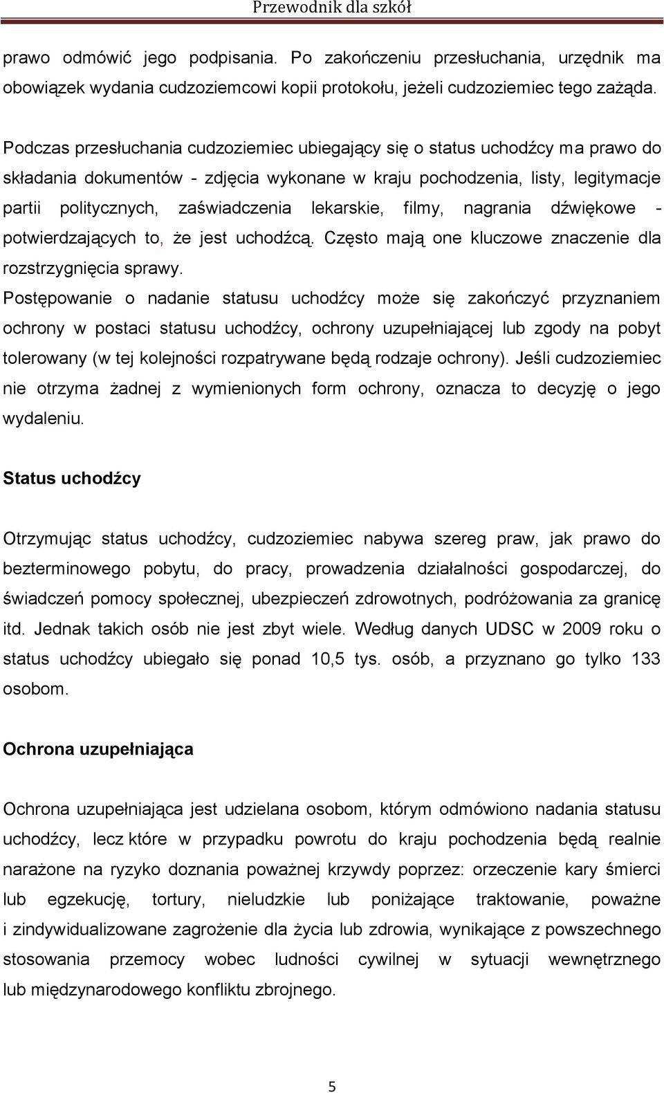 lekarskie, filmy, nagrania dźwiękowe - potwierdzających to, że jest uchodźcą. Często mają one kluczowe znaczenie dla rozstrzygnięcia sprawy.