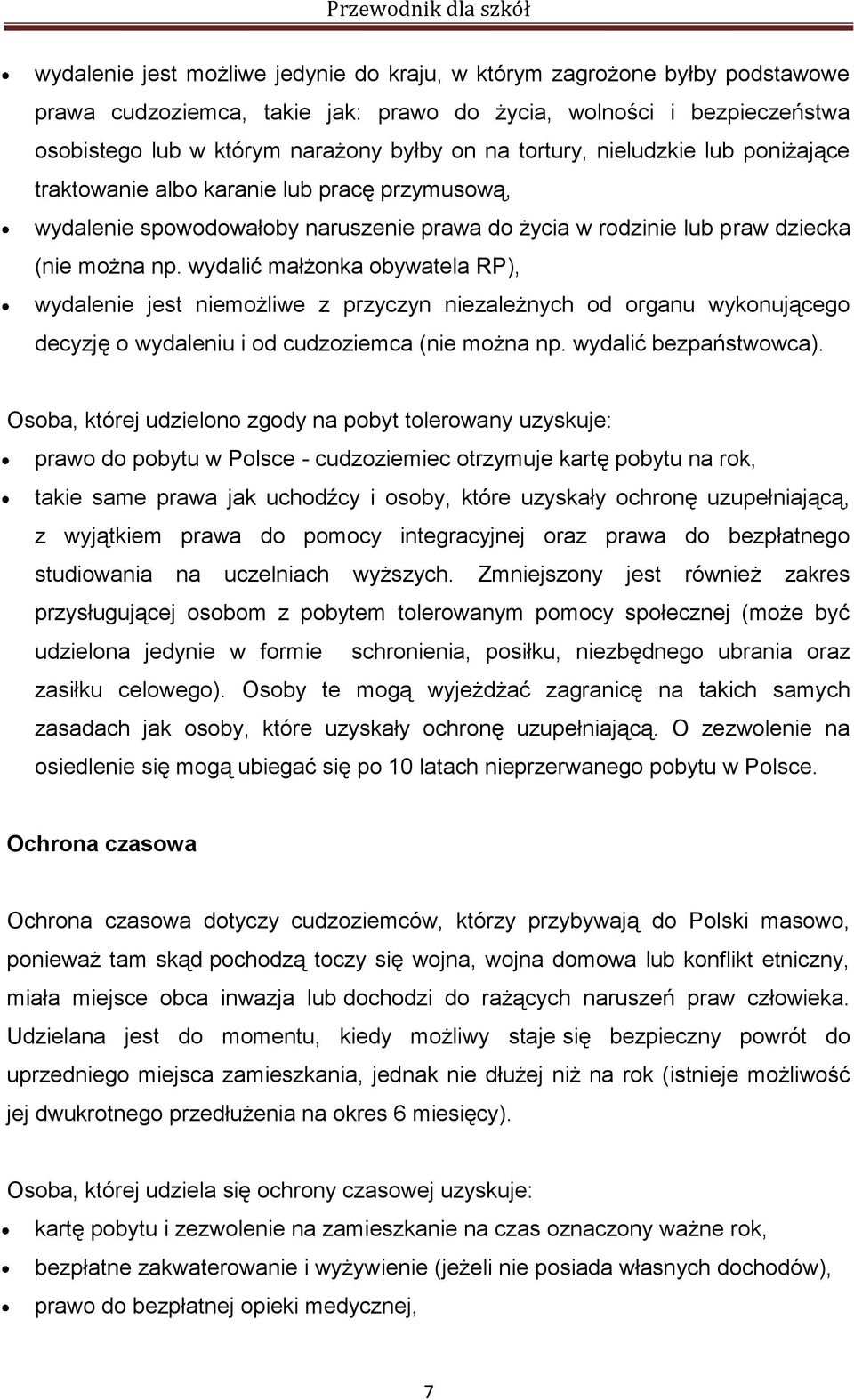 wydalić małżonka obywatela RP), wydalenie jest niemożliwe z przyczyn niezależnych od organu wykonującego decyzję o wydaleniu i od cudzoziemca (nie można np. wydalić bezpaństwowca).