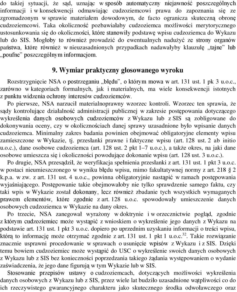 Taka okoliczność pozbawiałaby cudzoziemca możliwości merytorycznego ustosunkowania się do okoliczności, które stanowiły podstawę wpisu cudzoziemca do Wykazu lub do SIS.