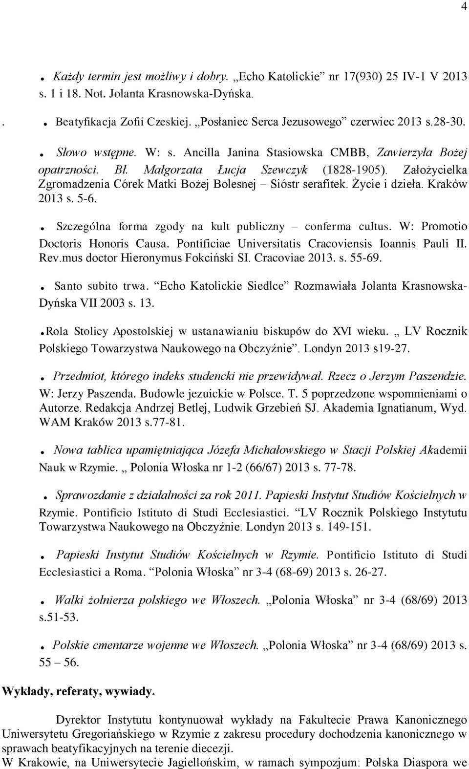 Założycielka Zgromadzenia Córek Matki Bożej Bolesnej Sióstr serafitek. Życie i dzieła. Kraków 2013 s. 5-6.. Szczególna forma zgody na kult publiczny conferma cultus.