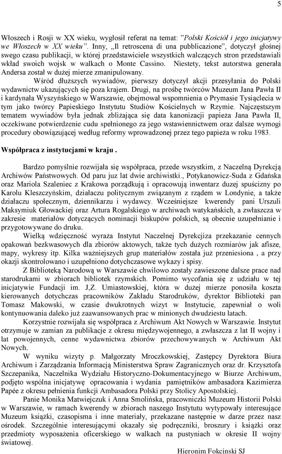 Niestety, tekst autorstwa generała Andersa został w dużej mierze zmanipulowany. Wśród dłuższych wywiadów, pierwszy dotyczył akcji przesyłania do Polski wydawnictw ukazujących się poza krajem.