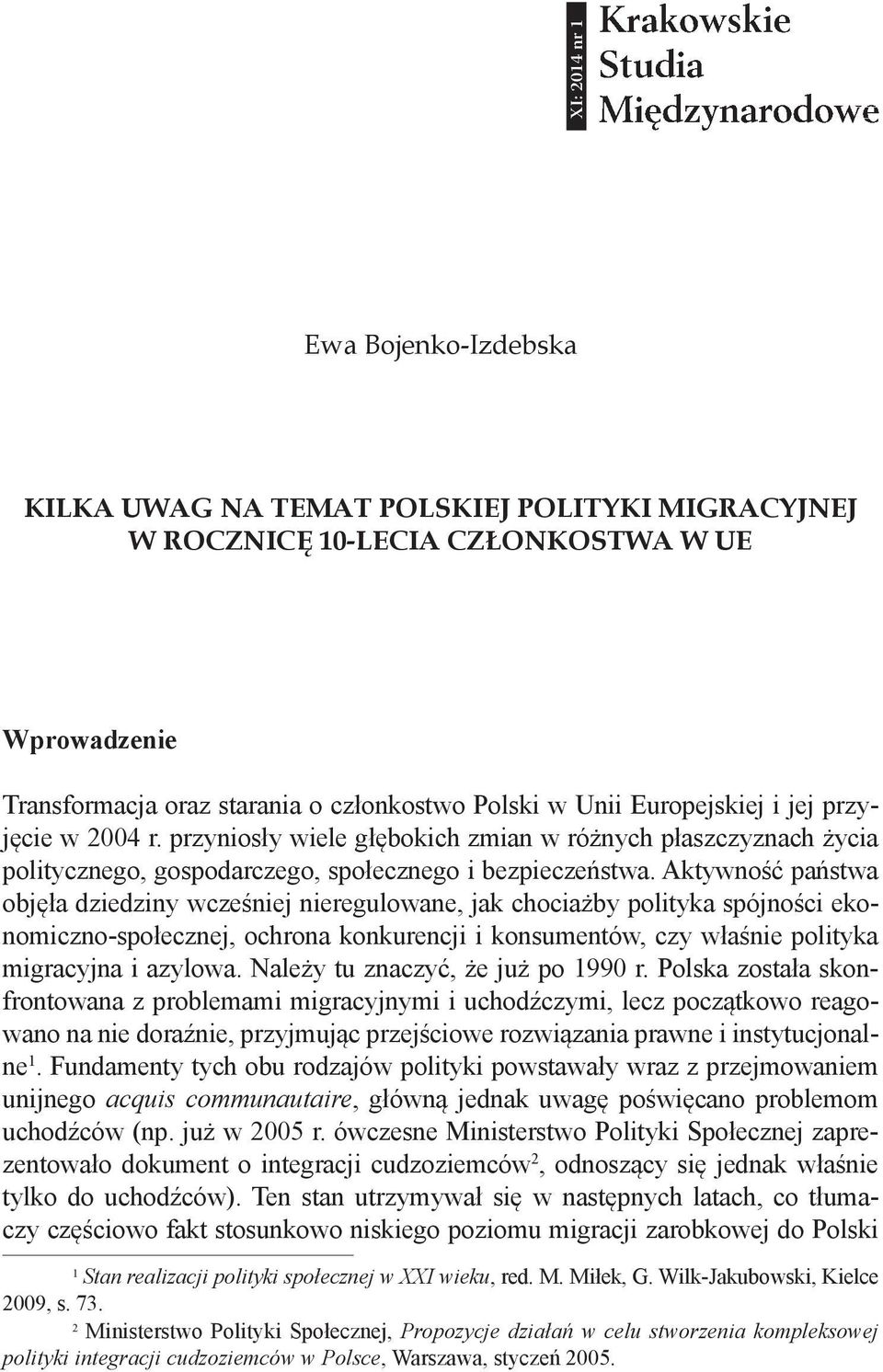 Aktywność państwa objęła dziedziny wcześniej nieregulowane, jak chociażby polityka spójności ekonomiczno-społecznej, ochrona konkurencji i konsumentów, czy właśnie polityka migracyjna i azylowa.