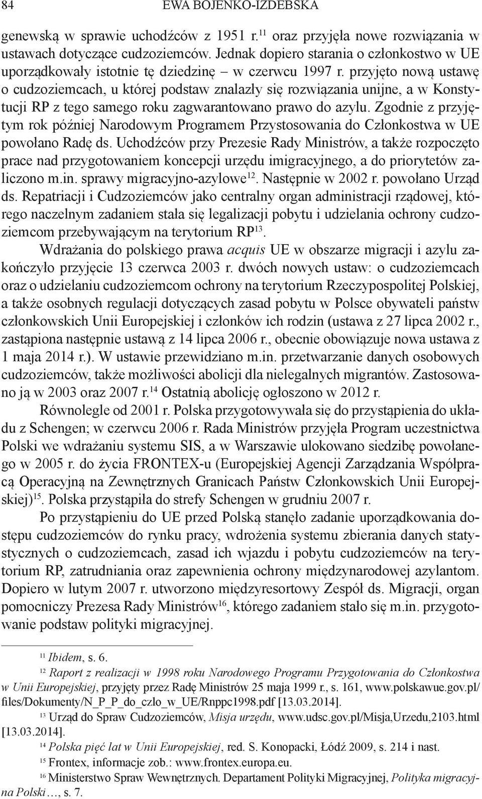 przyjęto nową ustawę o cudzoziemcach, u której podstaw znalazły się rozwiązania unijne, a w Konstytucji RP z tego samego roku zagwarantowano prawo do azylu.