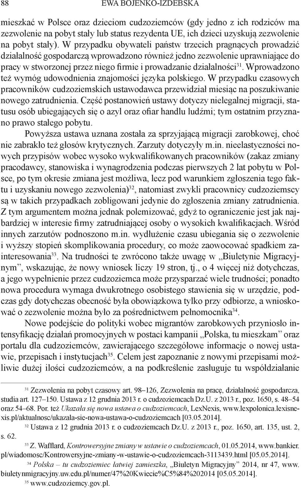 działalności 31. Wprowadzono też wymóg udowodnienia znajomości języka polskiego. W przypadku czasowych pracowników cudzoziemskich ustawodawca przewidział miesiąc na poszukiwanie nowego zatrudnienia.