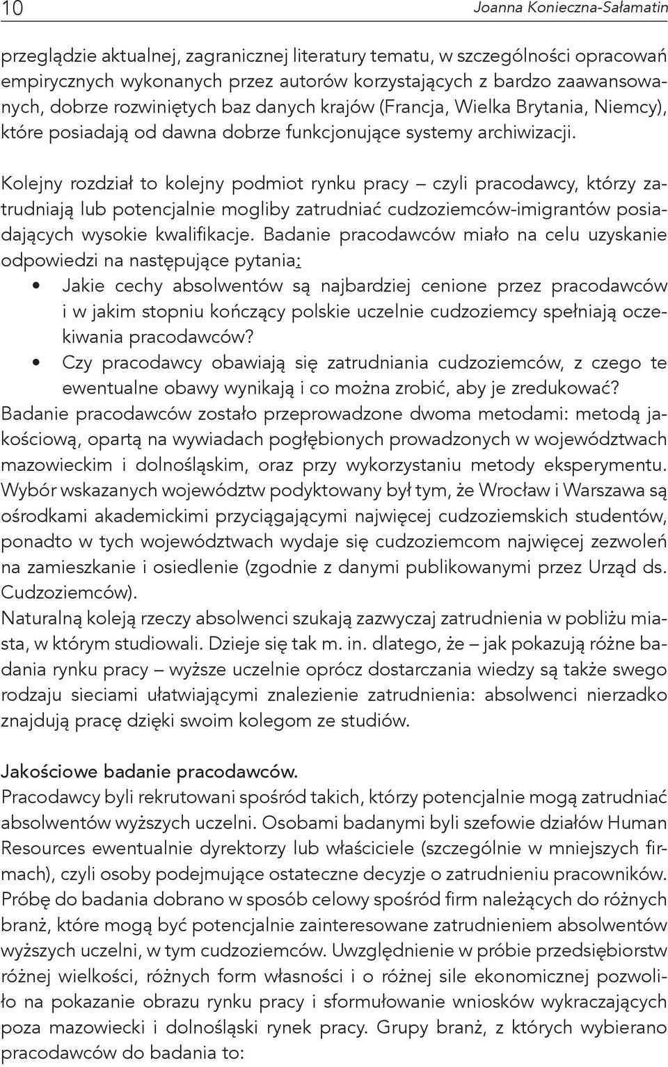 Kolejny rozdział to kolejny podmiot rynku pracy czyli pracodawcy, którzy zatrudniają lub potencjalnie mogliby zatrudniać cudzoziemców-imigrantów posiadających wysokie kwalifikacje.