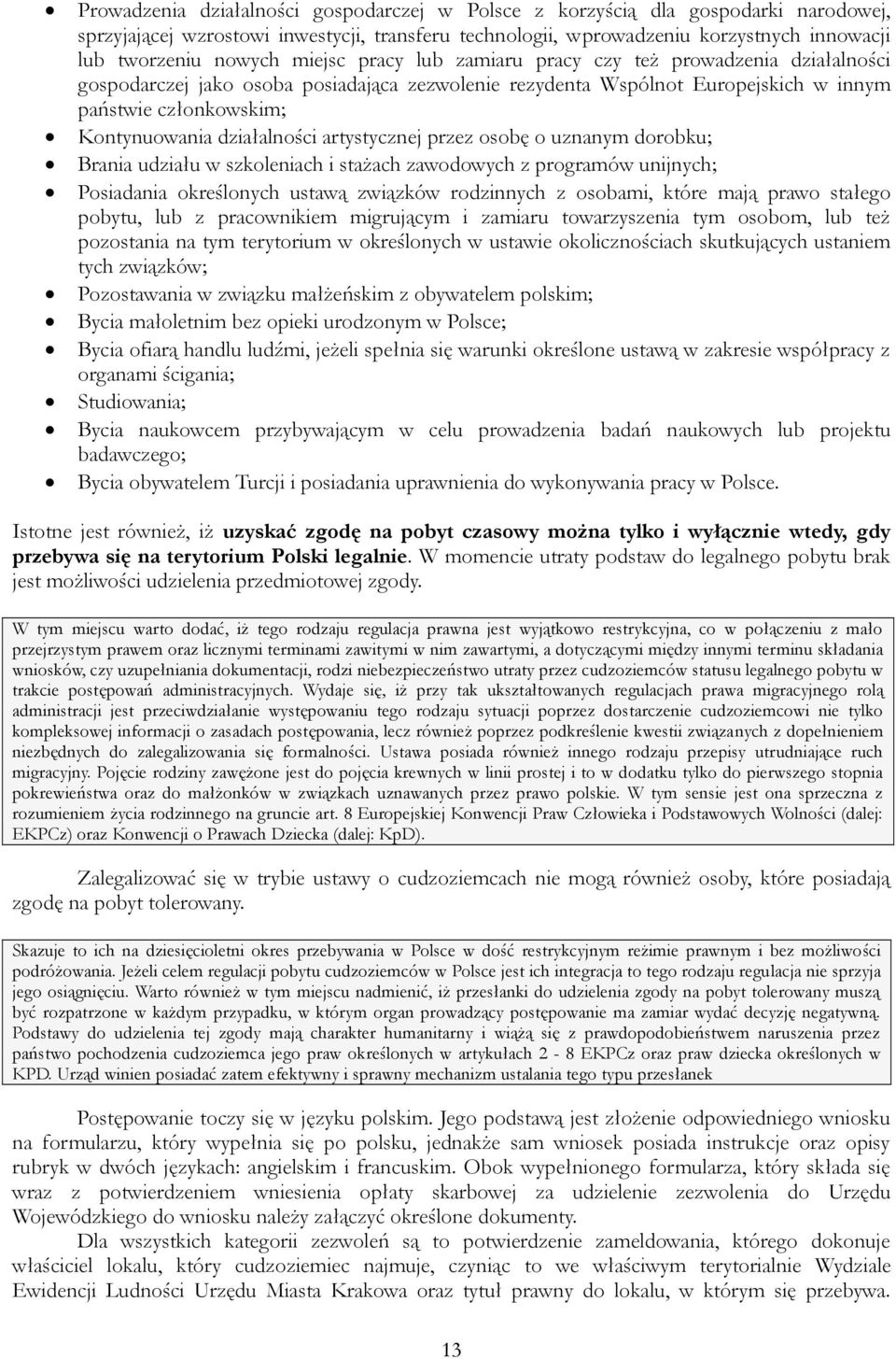 działalności artystycznej przez osobę o uznanym dorobku; Brania udziału w szkoleniach i stażach zawodowych z programów unijnych; Posiadania określonych ustawą związków rodzinnych z osobami, które