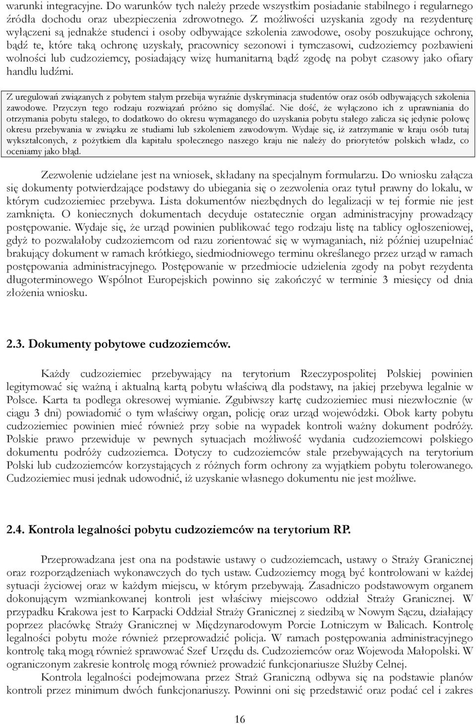 i tymczasowi, cudzoziemcy pozbawieni wolności lub cudzoziemcy, posiadający wizę humanitarną bądź zgodę na pobyt czasowy jako ofiary handlu ludźmi.