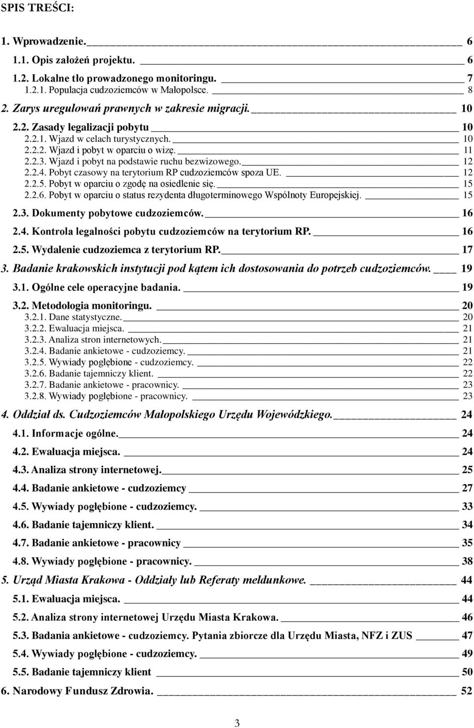 Wjazd i pobyt na podstawie ruchu bezwizowego. 12 2.2.4. Pobyt czasowy na terytorium RP cudzoziemców spoza UE. 12 2.2.5. Pobyt w oparciu o zgodę na osiedlenie się. 15 2.2.6.