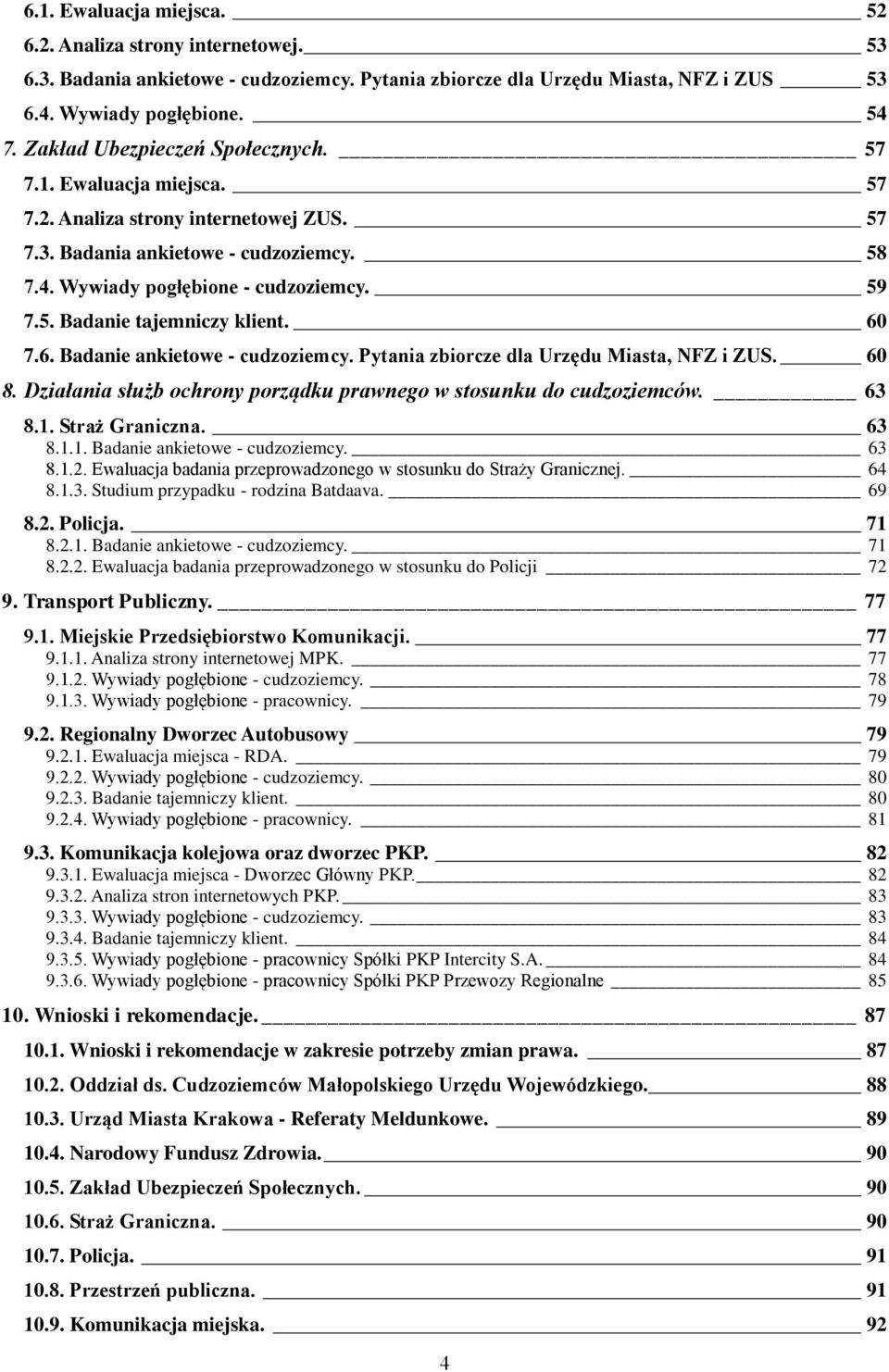 60 7.6. Badanie ankietowe - cudzoziemcy. Pytania zbiorcze dla Urzędu Miasta, NFZ i ZUS. 60 8. Działania służb ochrony porządku prawnego w stosunku do cudzoziemców. 63 8.1.