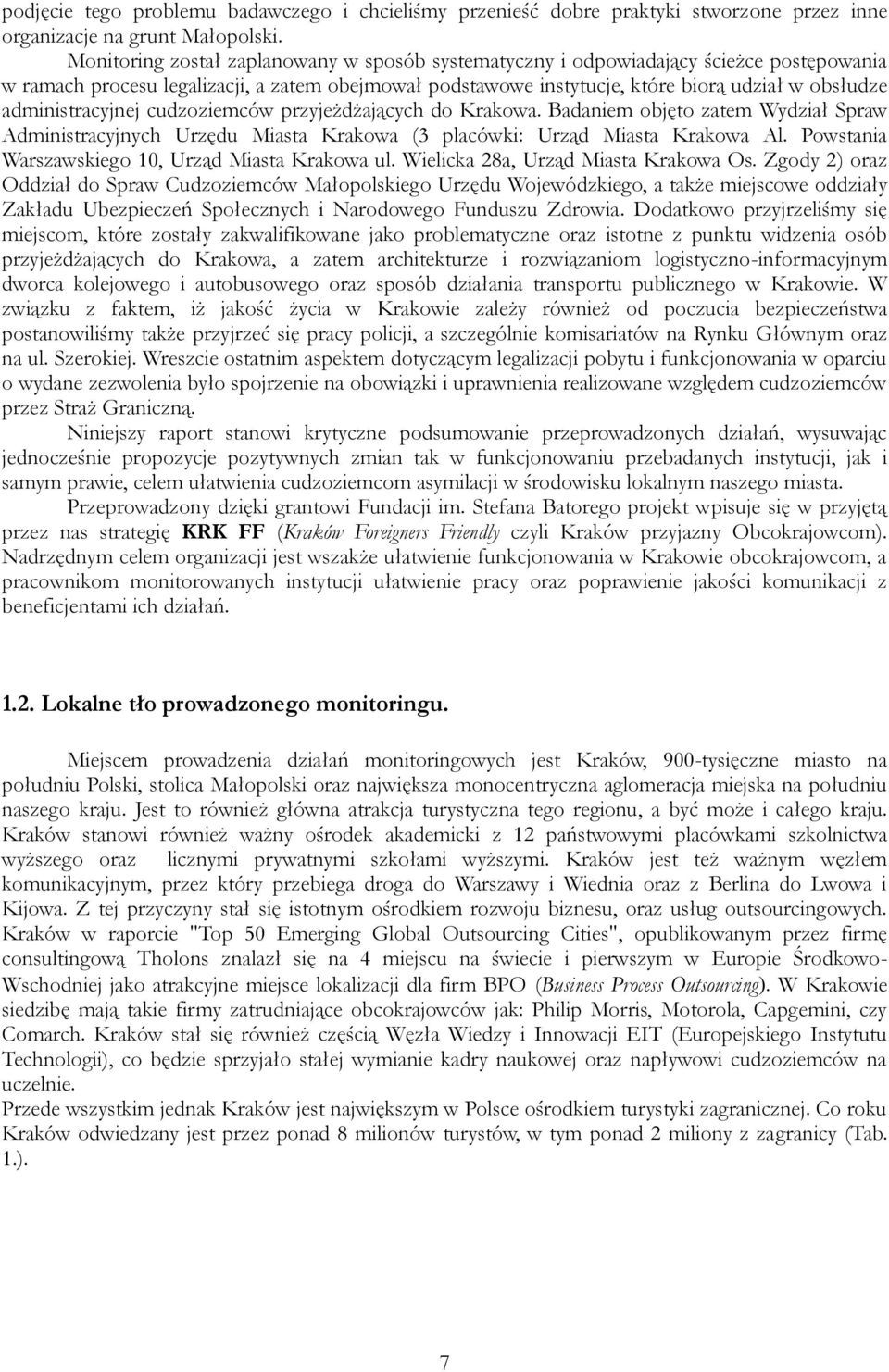 administracyjnej cudzoziemców przyjeżdżających do Krakowa. Badaniem objęto zatem Wydział Spraw Administracyjnych Urzędu Miasta Krakowa (3 placówki: Urząd Miasta Krakowa Al.