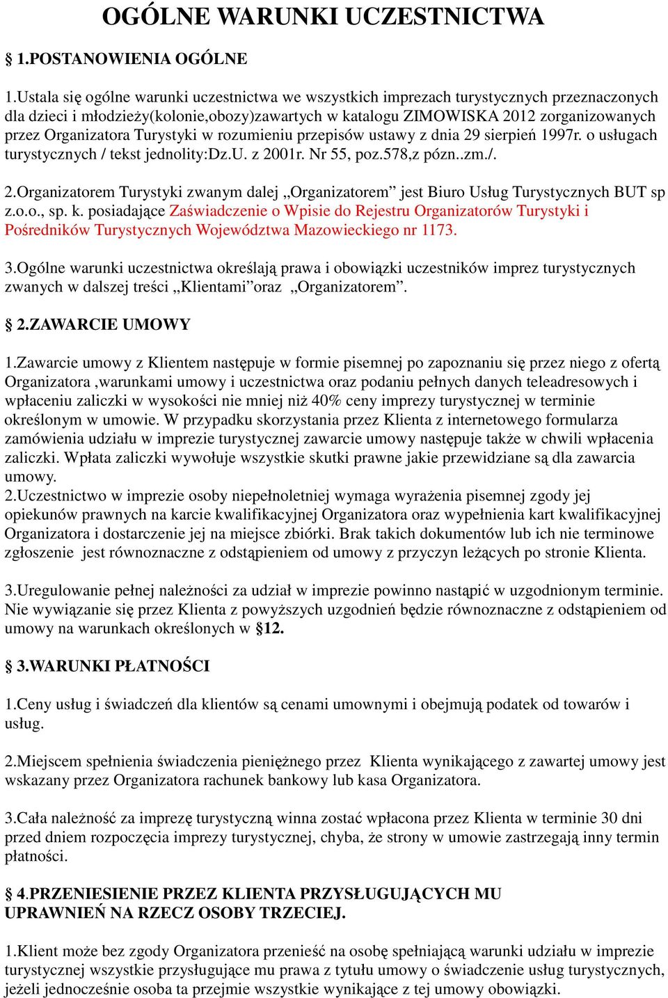 Turystyki w rozumieniu przepisów ustawy z dnia 29 sierpie 1997r. o usługach turystycznych / tekst jednolity:dz.u. z 2001r. Nr 55, poz.578,z pózn..zm./. 2.Organizatorem Turystyki zwanym dalej Organizatorem jest Biuro Usług Turystycznych BUT sp z.