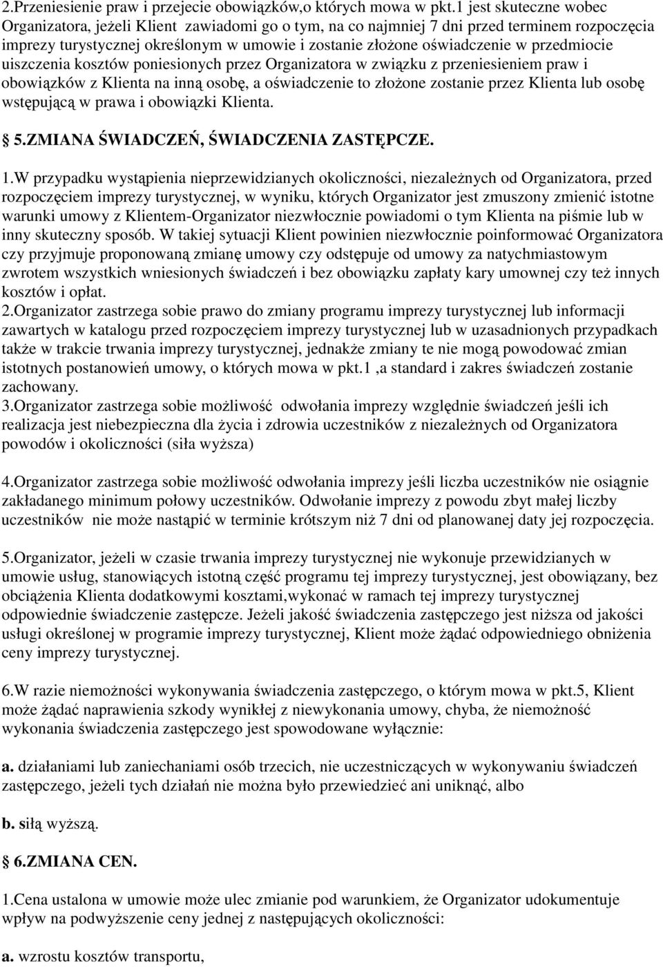 przedmiocie uiszczenia kosztów poniesionych przez Organizatora w zwizku z przeniesieniem praw i obowizków z Klienta na inn osob, a owiadczenie to złoone zostanie przez Klienta lub osob wstpujc w