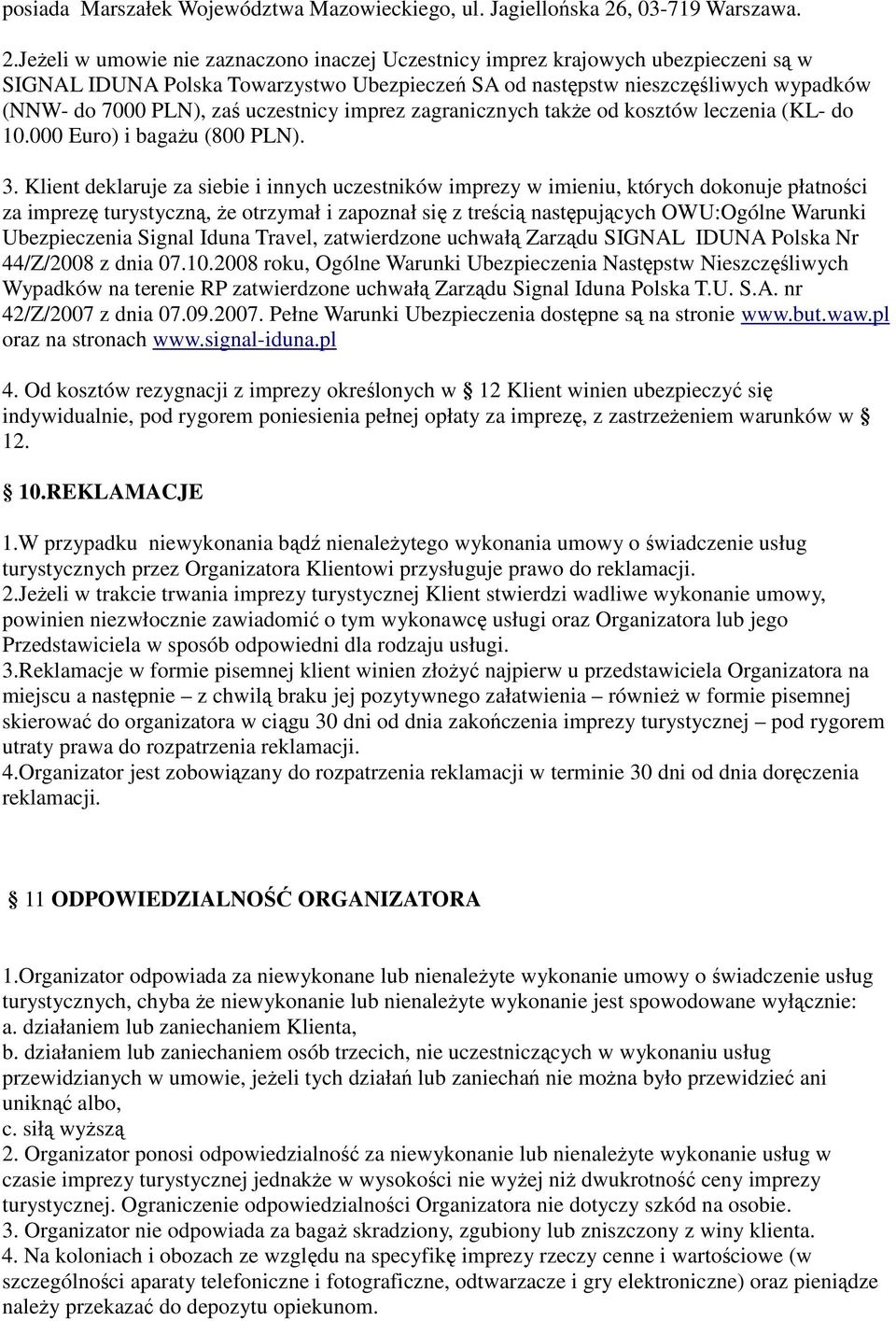 Jeeli w umowie nie zaznaczono inaczej Uczestnicy imprez krajowych ubezpieczeni s w SIGNAL IDUNA Polska Towarzystwo Ubezpiecze SA od nastpstw nieszczliwych wypadków (NNW- do 7000 PLN), za uczestnicy