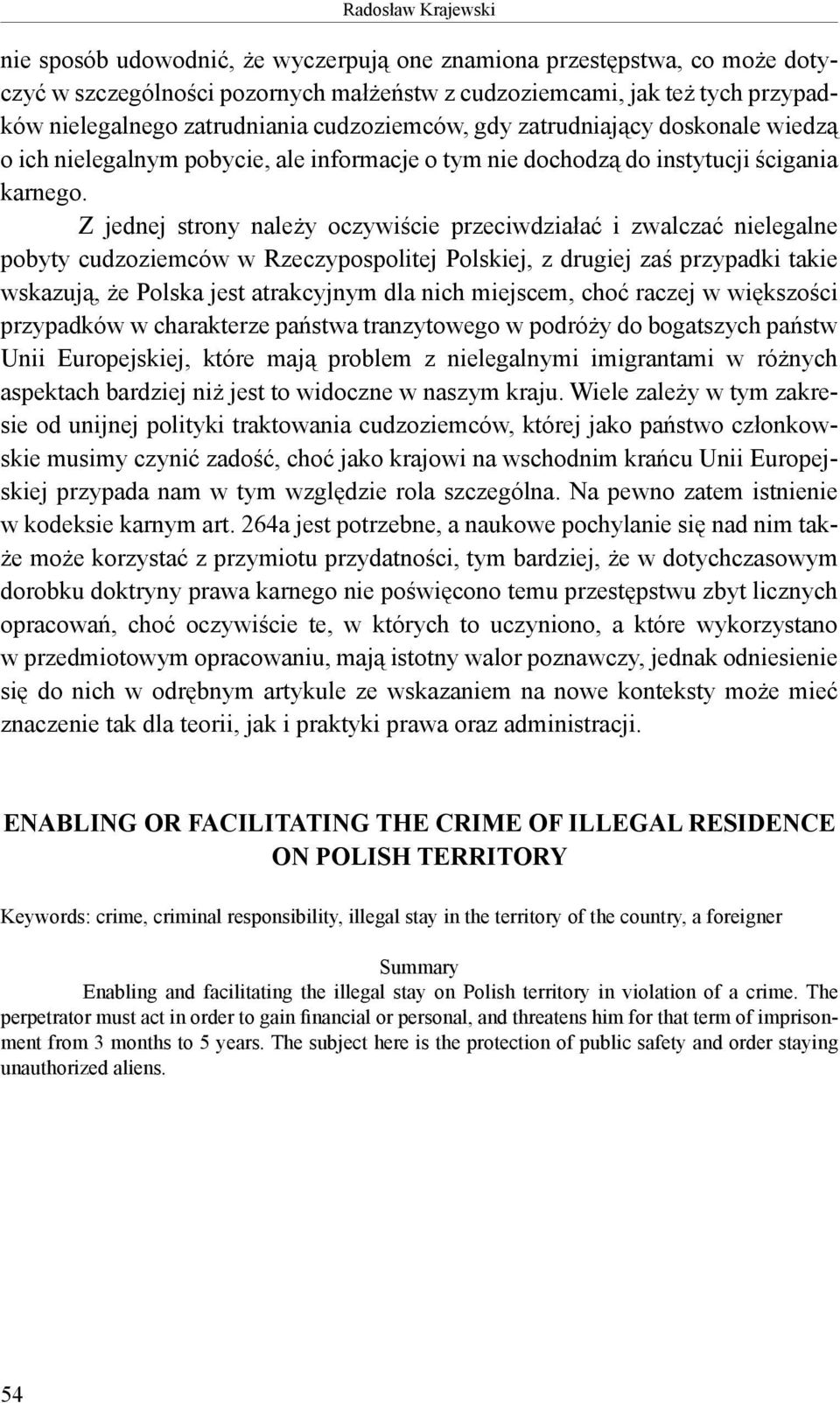 Z jednej strony należy oczywiście przeciwdziałać i zwalczać nielegalne pobyty cudzoziemców w Rzeczypospolitej Polskiej, z drugiej zaś przypadki takie wskazują, że Polska jest atrakcyjnym dla nich