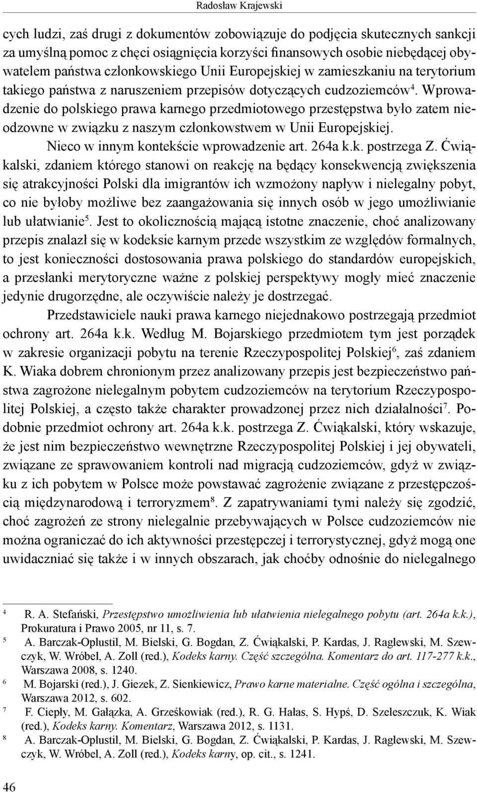 Wprowadzenie do polskiego prawa karnego przedmiotowego przestępstwa było zatem nieodzowne w związku z naszym członkowstwem w Unii Europejskiej. Nieco w innym kontekście wprowadzenie art. 264a k.k. postrzega Z.