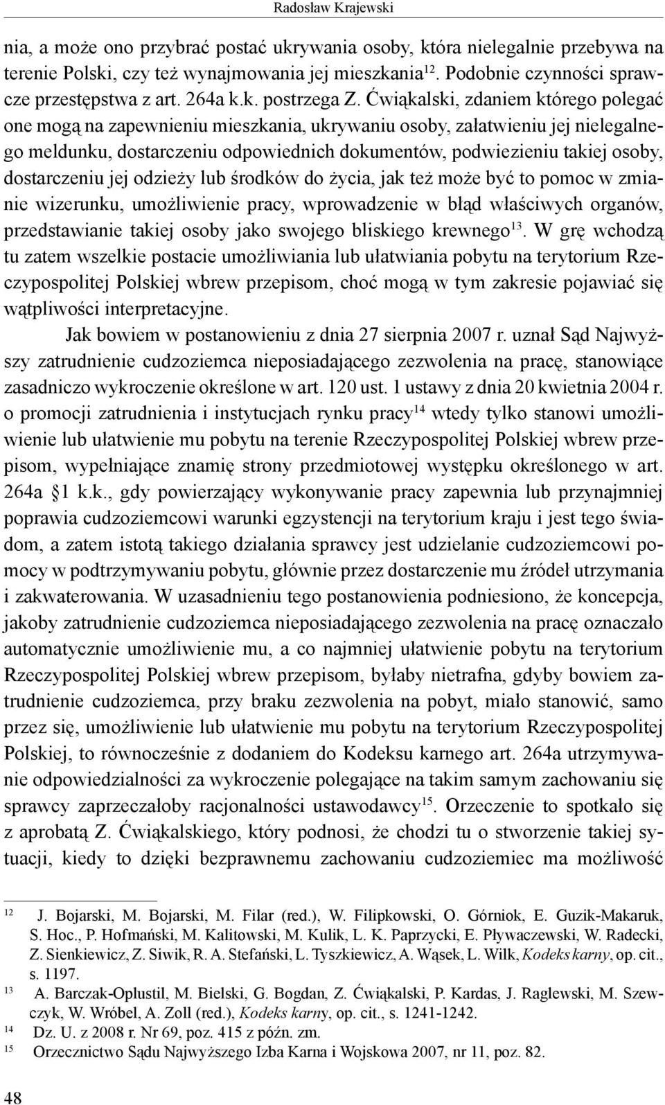 Ćwiąkalski, zdaniem którego polegać one mogą na zapewnieniu mieszkania, ukrywaniu osoby, załatwieniu jej nielegalnego meldunku, dostarczeniu odpowiednich dokumentów, podwiezieniu takiej osoby,