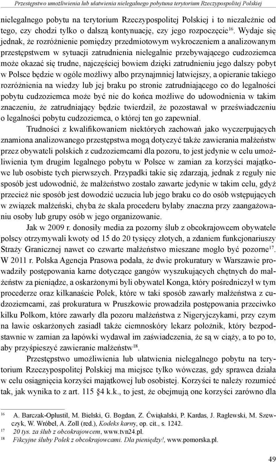 Wydaje się jednak, że rozróżnienie pomiędzy przedmiotowym wykroczeniem a analizowanym przestępstwem w sytuacji zatrudnienia nielegalnie przebywającego cudzoziemca może okazać się trudne, najczęściej