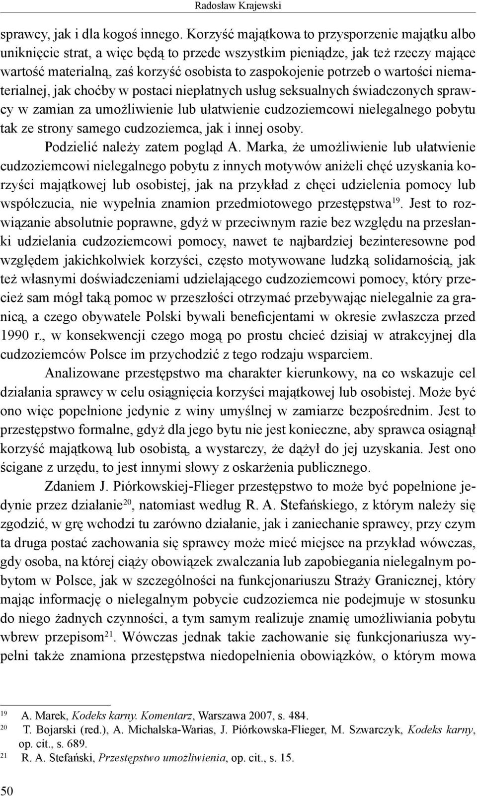 wartości niematerialnej, jak choćby w postaci niepłatnych usług seksualnych świadczonych sprawcy w zamian za umożliwienie lub ułatwienie cudzoziemcowi nielegalnego pobytu tak ze strony samego