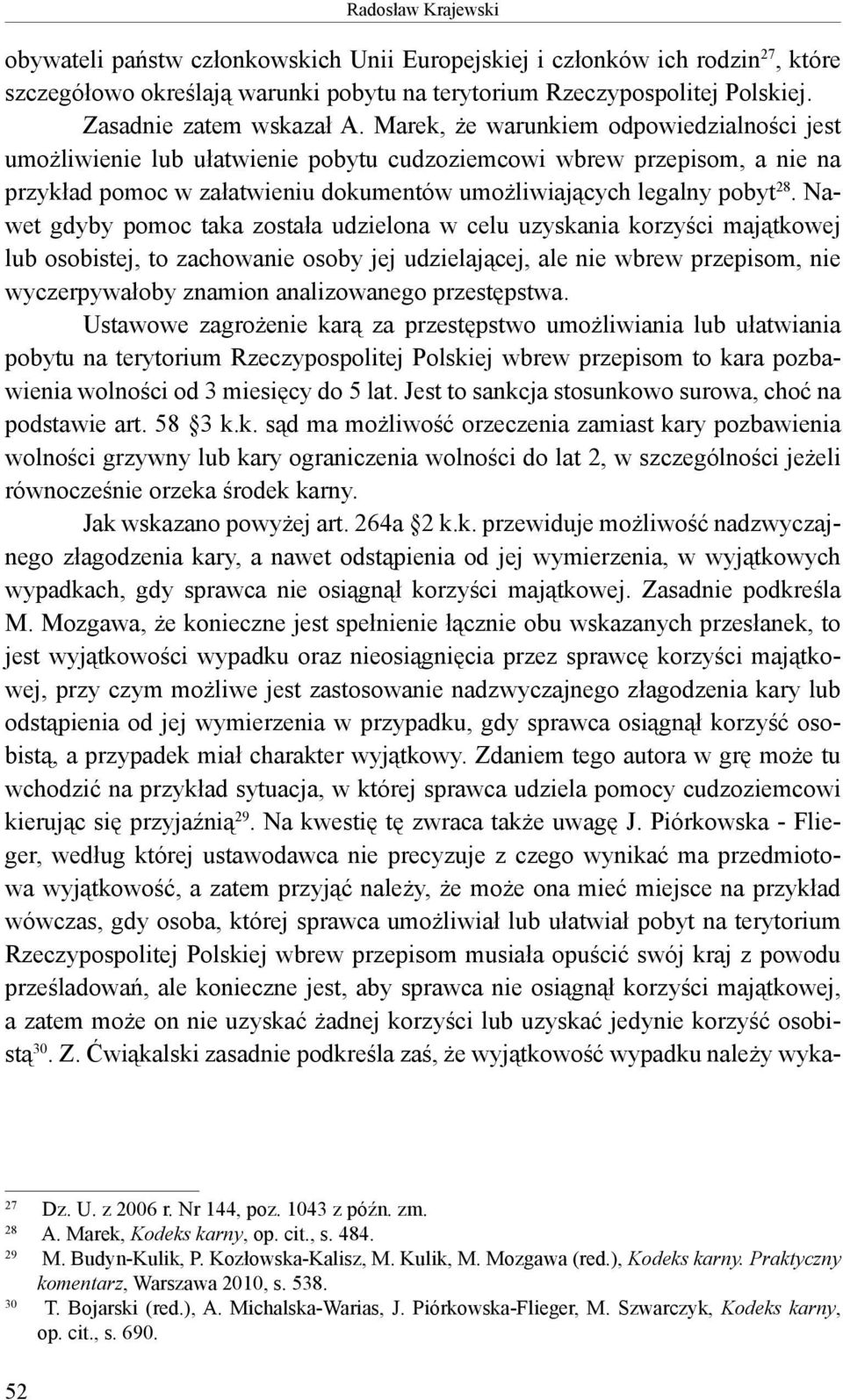 Marek, że warunkiem odpowiedzialności jest umożliwienie lub ułatwienie pobytu cudzoziemcowi wbrew przepisom, a nie na przykład pomoc w załatwieniu dokumentów umożliwiających legalny pobyt 28.