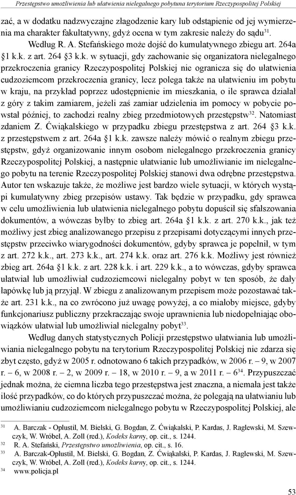 nielegalnego przekroczenia granicy Rzeczypospolitej Polskiej nie ogranicza się do ułatwienia cudzoziemcom przekroczenia granicy, lecz polega także na ułatwieniu im pobytu w kraju, na przykład poprzez