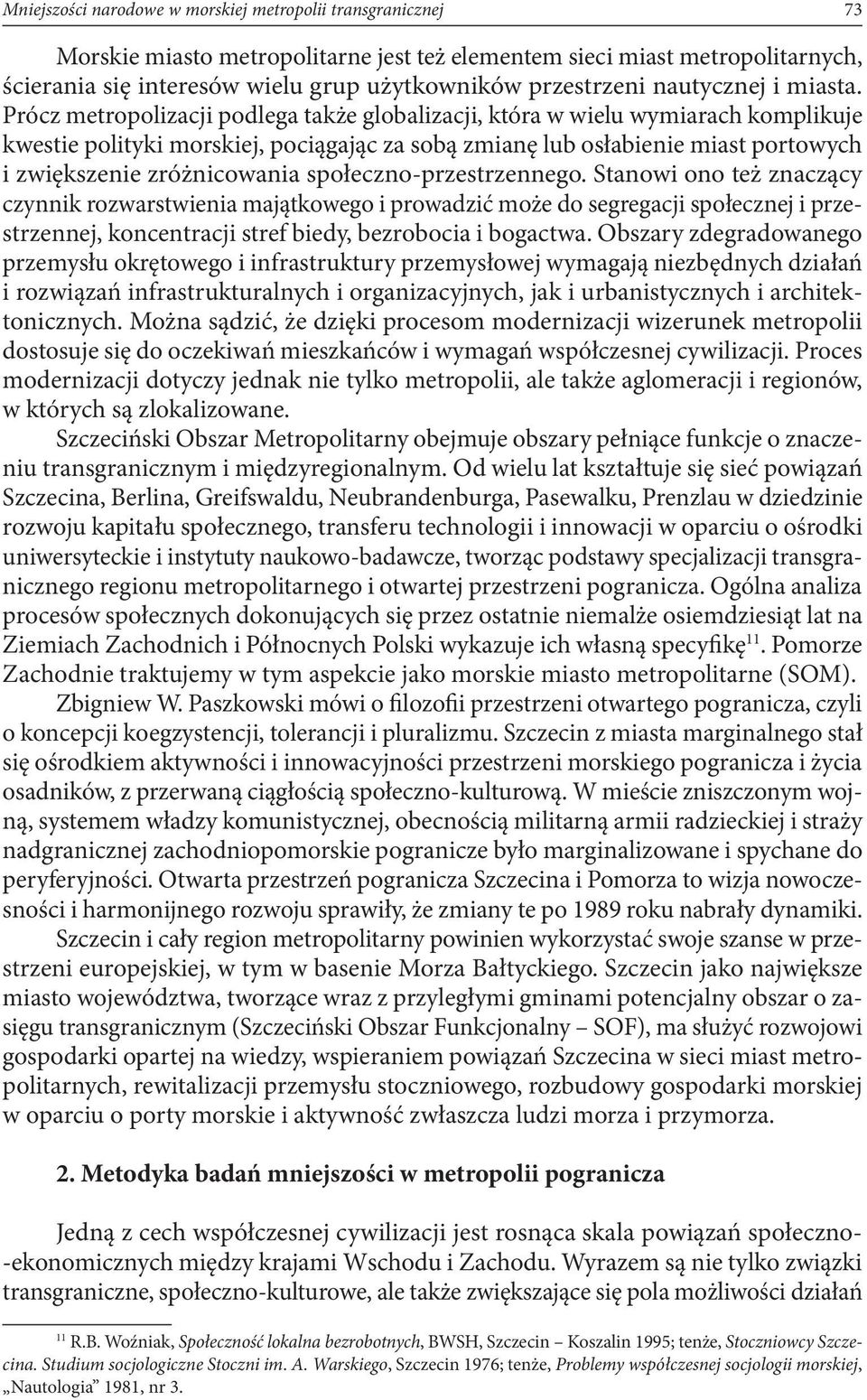 Prócz metropolizacji podlega także globalizacji, która w wielu wymiarach komplikuje kwestie polityki morskiej, pociągając za sobą zmianę lub osłabienie miast portowych i zwiększenie zróżnicowania