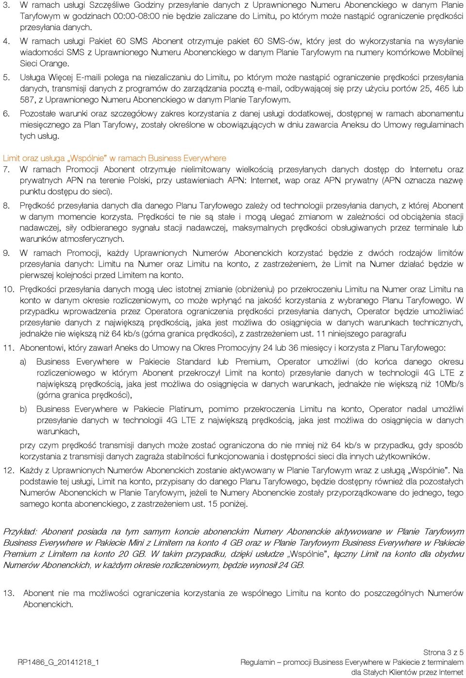 W ramach usługi Pakiet 60 SMS Abonent otrzymuje pakiet 60 SMS-ów, który jest do wykorzystania na wysyłanie wiadomości SMS z Uprawnionego Numeru Abonenckiego w danym Planie Taryfowym na numery