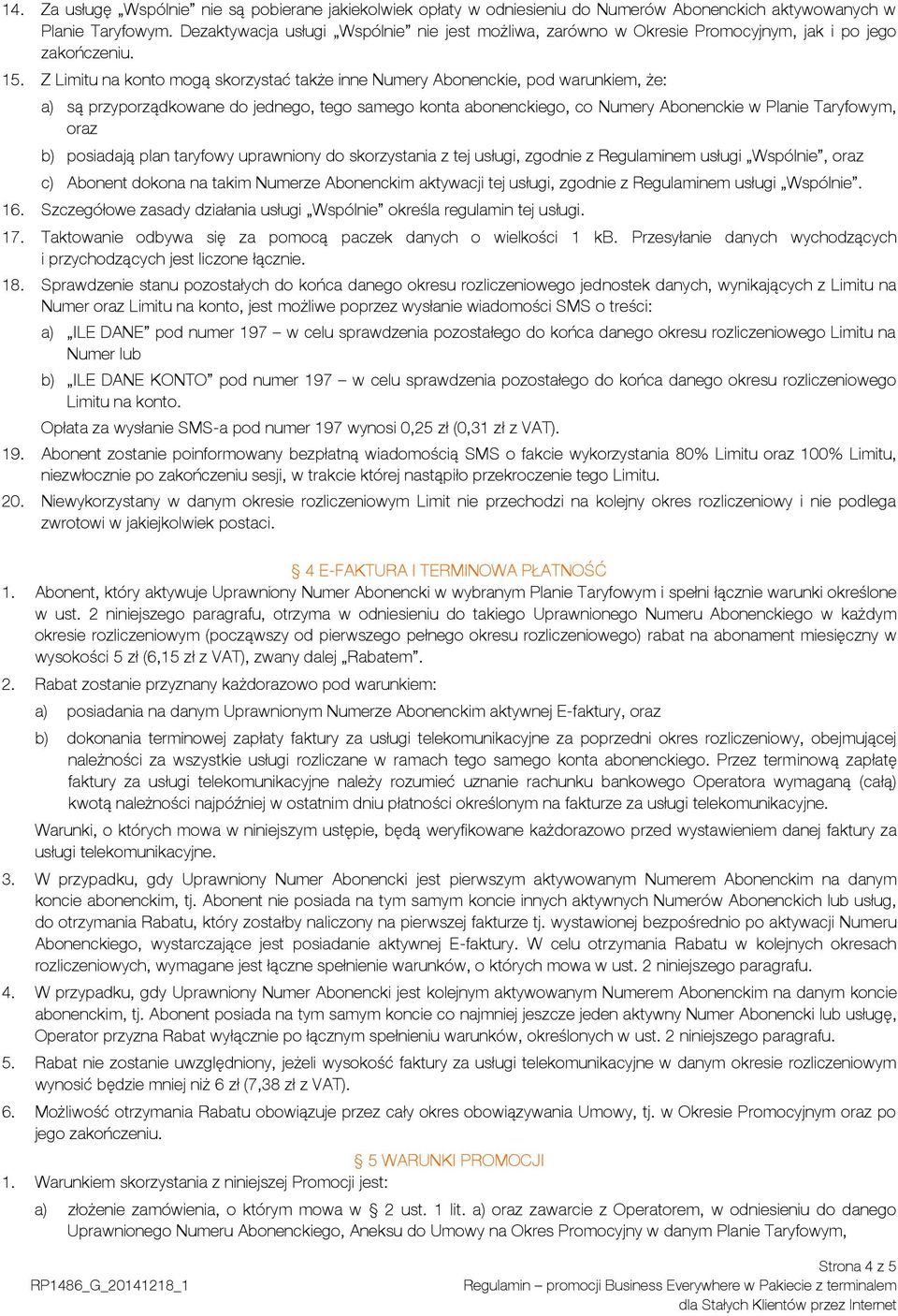 Z Limitu na konto mogą skorzystać także inne Numery Abonenckie, pod warunkiem, że: a) są przyporządkowane do jednego, tego samego konta abonenckiego, co Numery Abonenckie w Planie Taryfowym, oraz b)