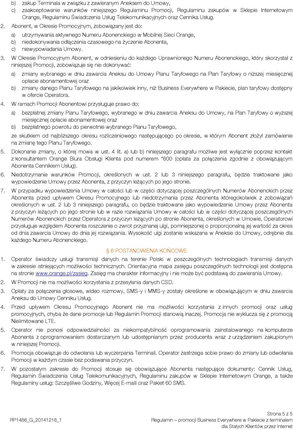 Abonent, w Okresie Promocyjnym, zobowiązany jest do: a) utrzymywania aktywnego Numeru Abonenckiego w Mobilnej Sieci Orange, b) niedokonywania odłączenia czasowego na życzenie Abonenta, c)