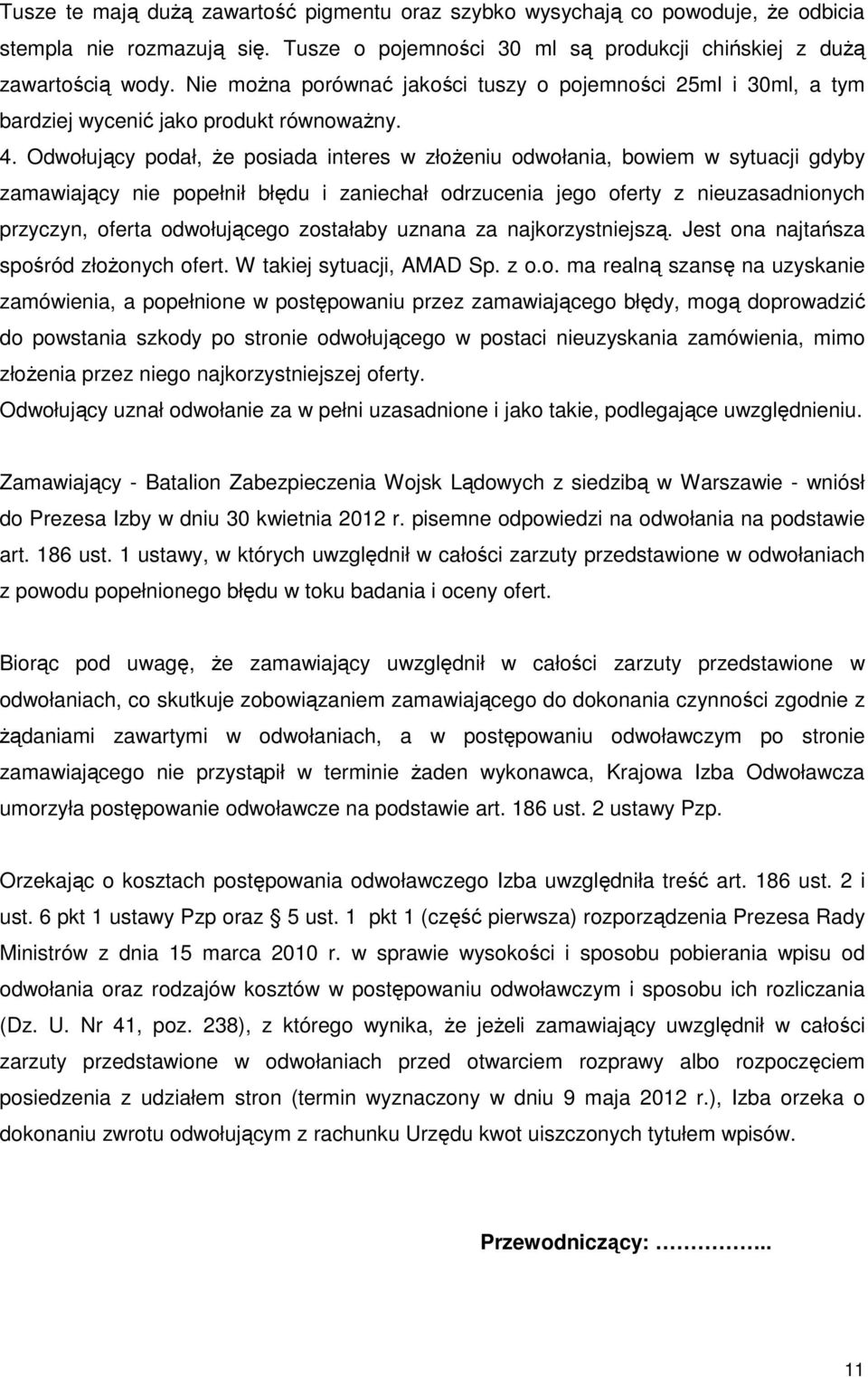 Odwołujący podał, że posiada interes w złożeniu odwołania, bowiem w sytuacji gdyby zamawiający nie popełnił błędu i zaniechał odrzucenia jego oferty z nieuzasadnionych przyczyn, oferta odwołującego