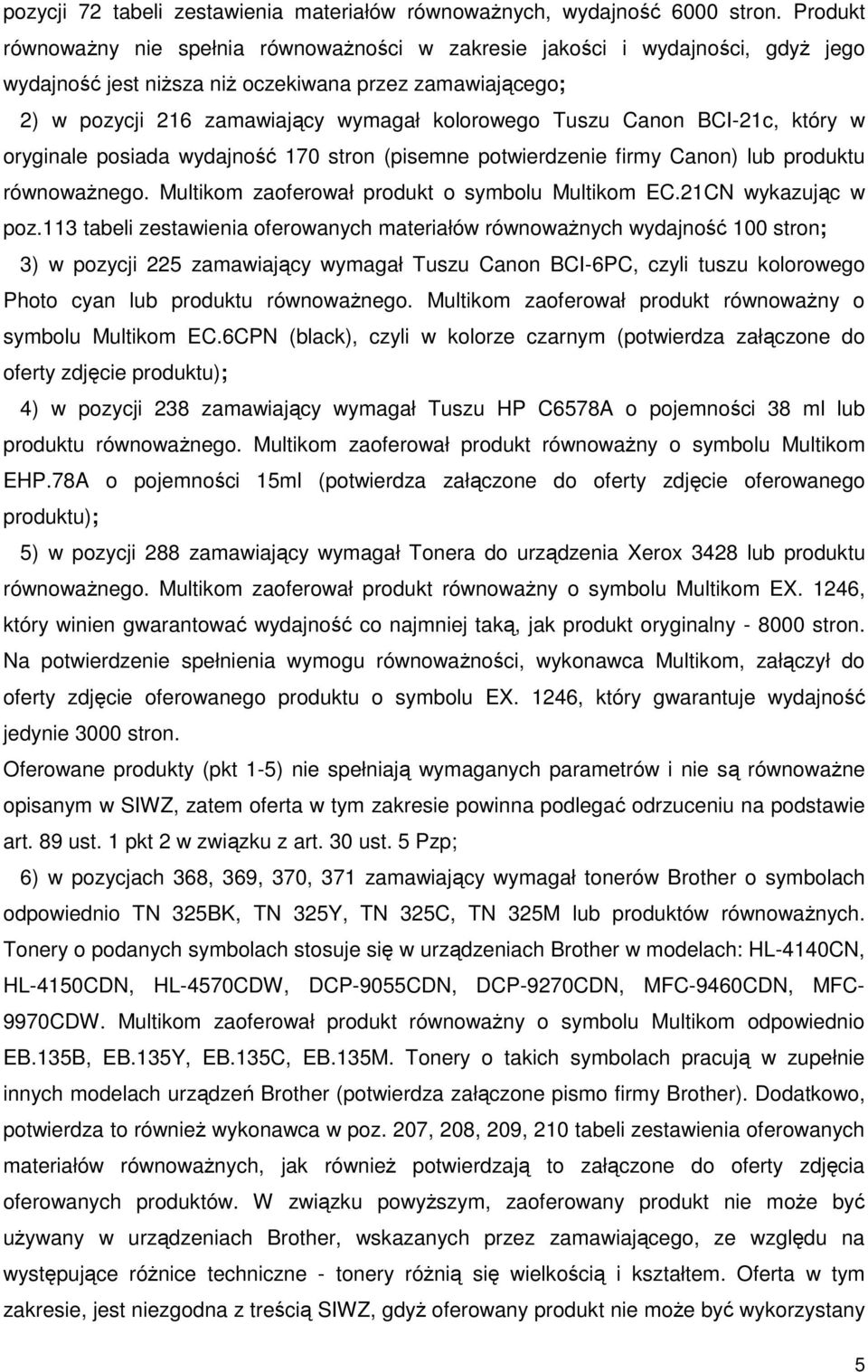 Canon BCI-21c, który w oryginale posiada wydajność 170 stron (pisemne potwierdzenie firmy Canon) lub produktu równoważnego. Multikom zaoferował produkt o symbolu Multikom EC.21CN wykazując w poz.