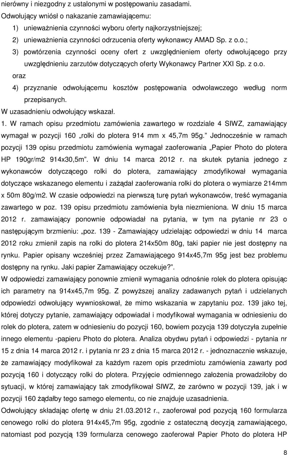 z o.o. oraz 4) przyznanie odwołującemu kosztów postępowania odwoławczego według norm przepisanych. W uzasadnieniu odwołujący wskazał. 1.