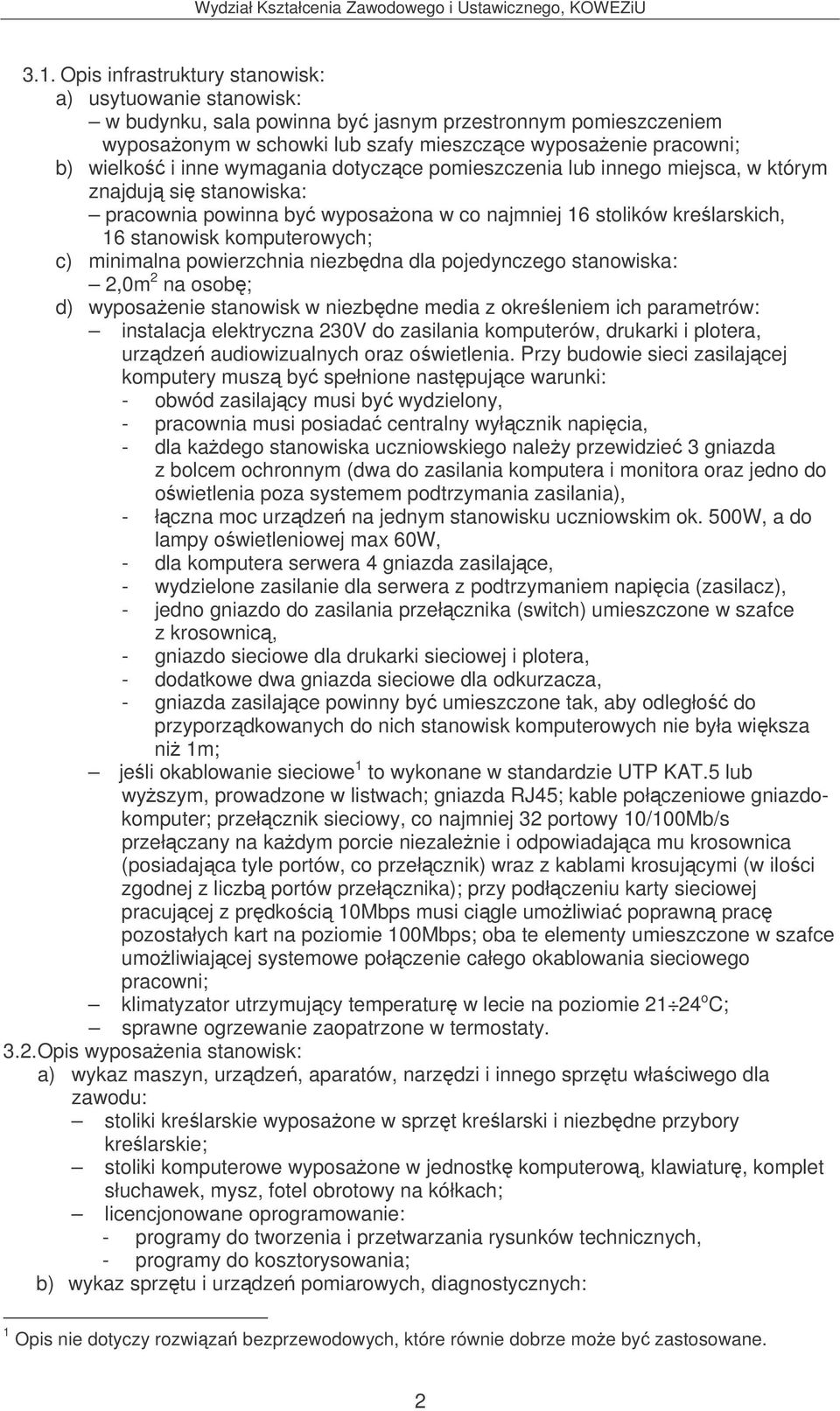 minimalna powierzchnia niezbdna dla pojedynczego stanowiska: 2,0m 2 na osob; d) wyposaenie stanowisk w niezbdne media z okreleniem ich parametrów: instalacja elektryczna 230V do zasilania komputerów,