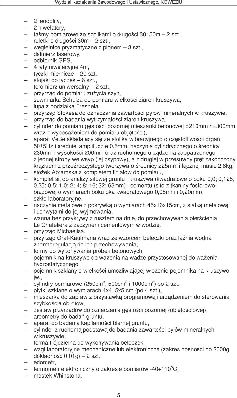 , przyrzd do pomiaru zuycia szyn, suwmiarka Schulza do pomiaru wielkoci ziaren kruszywa, lupa z podziałk Fresnela, przyrzd Stokesa do oznaczania zawartoci pyłów mineralnych w kruszywie, przyrzd do