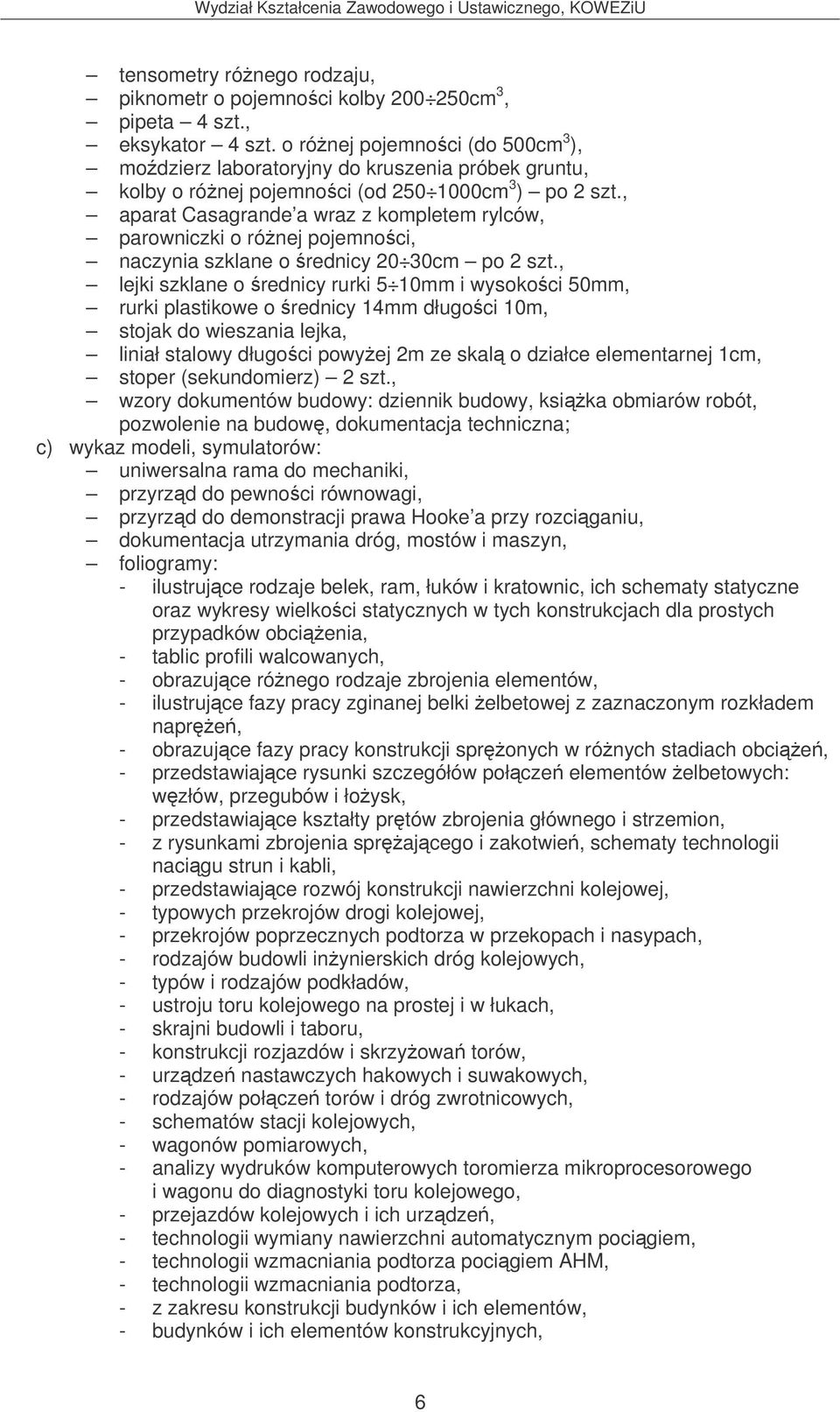 , aparat Casagrande a wraz z kompletem rylców, parowniczki o rónej pojemnoci, naczynia szklane o rednicy 20 30cm po 2 szt.