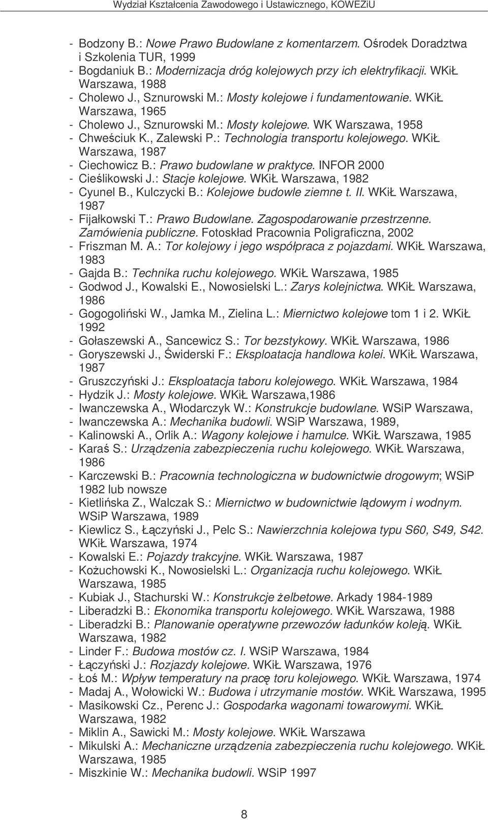 WKiŁ Warszawa, 1987 - Ciechowicz B.: Prawo budowlane w praktyce. INFOR 2000 - Cielikowski J.: Stacje kolejowe. WKiŁ Warszawa, 1982 - Cyunel B., Kulczycki B.: Kolejowe budowle ziemne t. II.