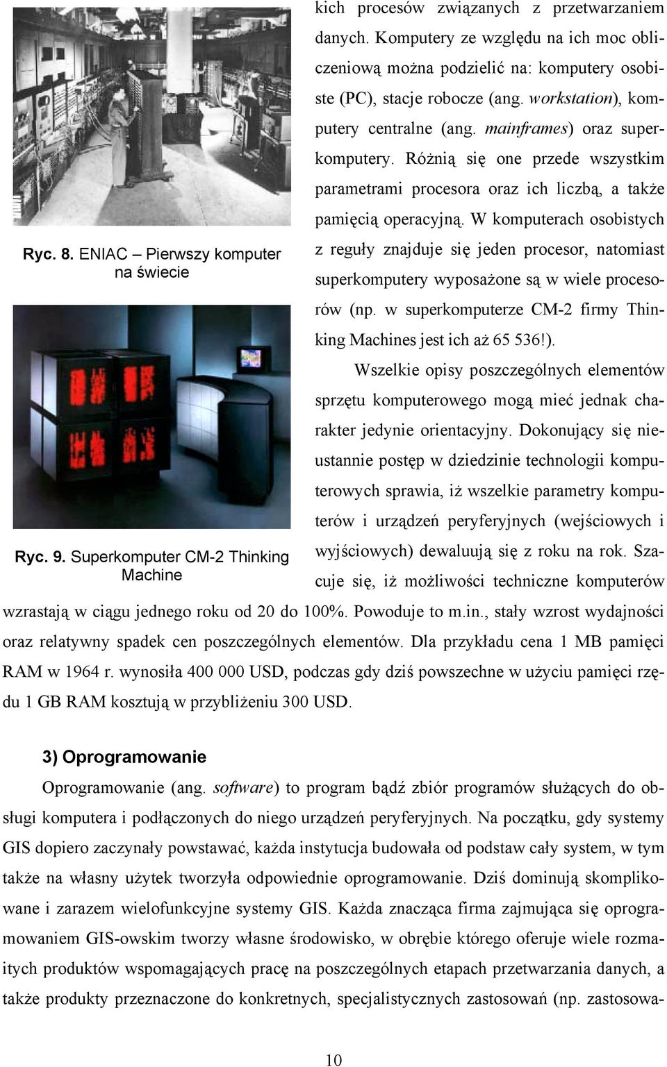 Różnią się one przede wszystkim parametrami procesora oraz ich liczbą, a także pamięcią operacyjną.