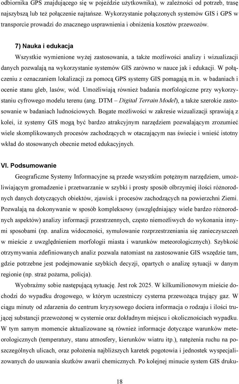 7) Nauka i edukacja Wszystkie wymienione wyżej zastosowania, a także możliwości analizy i wizualizacji danych pozwalają na wykorzystanie systemów GIS zarówno w nauce jak i edukacji.