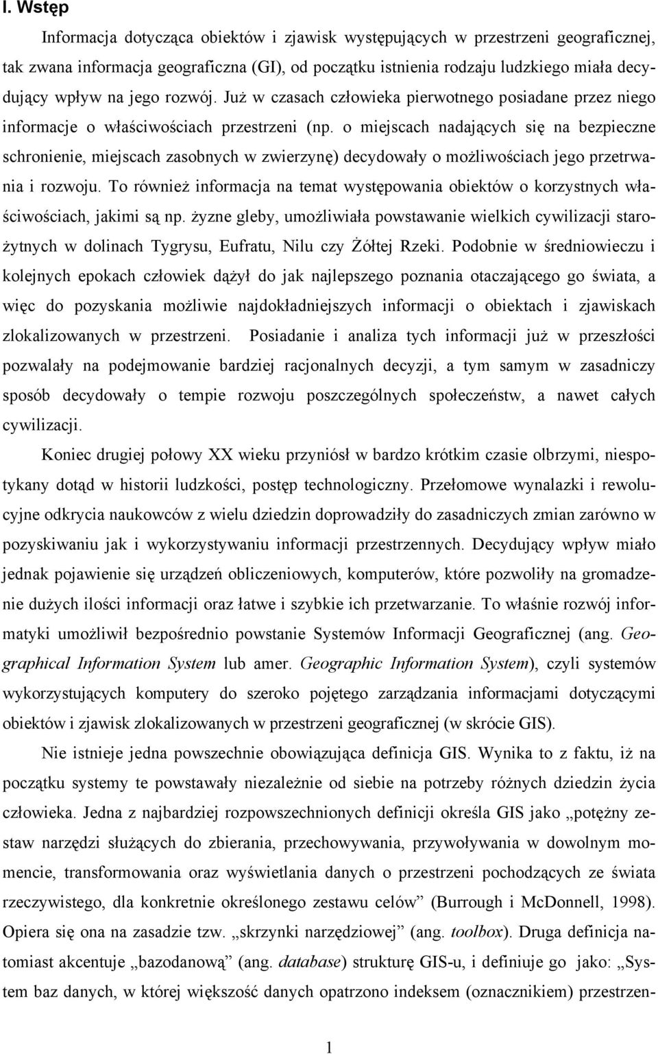 o miejscach nadających się na bezpieczne schronienie, miejscach zasobnych w zwierzynę) decydowały o możliwościach jego przetrwania i rozwoju.