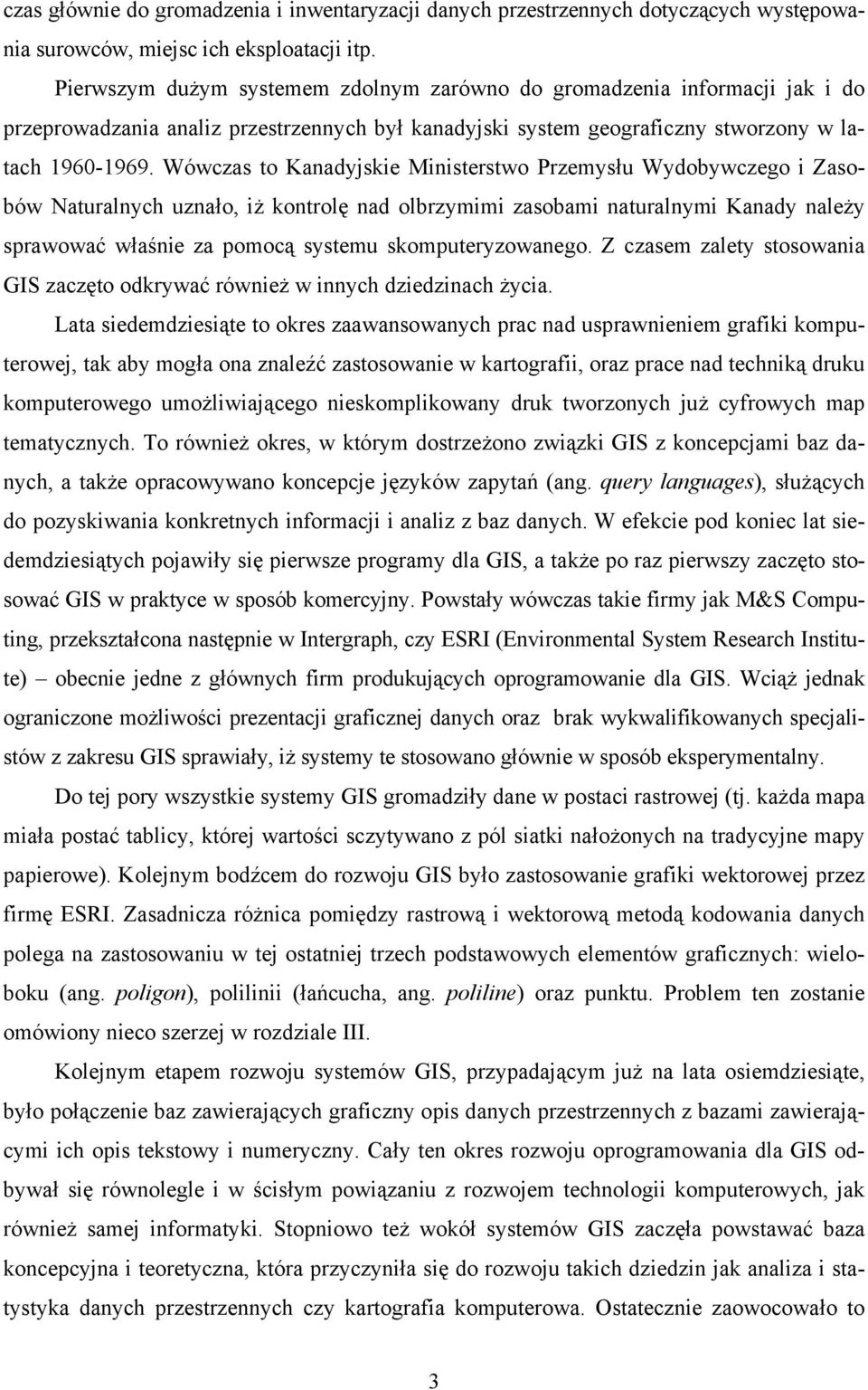 Wówczas to Kanadyjskie Ministerstwo Przemysłu Wydobywczego i Zasobów Naturalnych uznało, iż kontrolę nad olbrzymimi zasobami naturalnymi Kanady należy sprawować właśnie za pomocą systemu