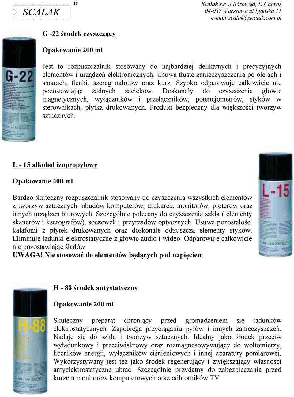 Doskonały do czyszczenia głowic magnetycznych, wyłączników i przełączników, potencjometrów, styków w sterownikach, płytka drukowanych. Produkt bezpieczny dla większości tworzyw sztucznych.