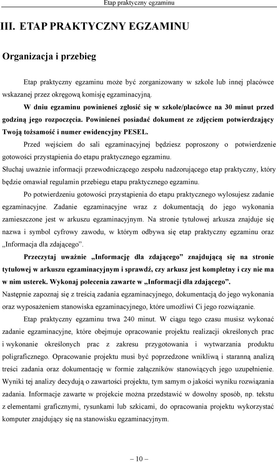 W dniu egzaminu powinieneś zgłosić się w szkole/placówce na 30 minut przed godziną jego rozpoczęcia. Powinieneś posiadać dokument ze zdjęciem potwierdzający Twoją tożsamość i numer ewidencyjny PESEL.