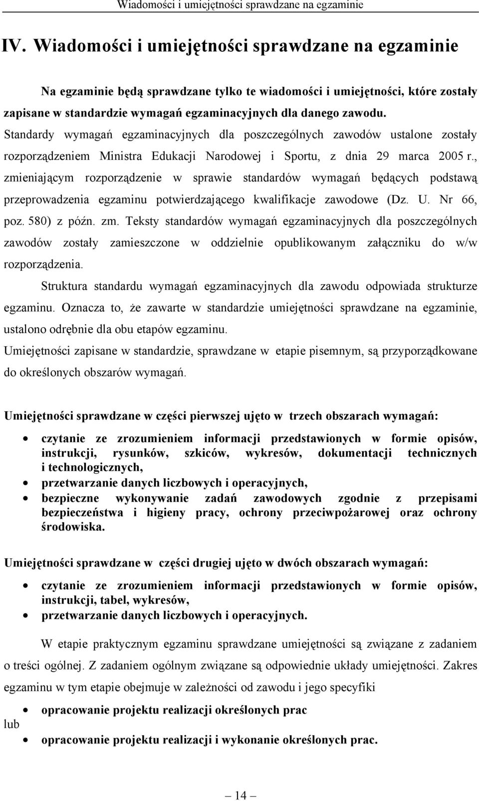 Standardy wymagań egzaminacyjnych dla poszczególnych zawodów ustalone zostały rozporządzeniem Ministra Edukacji Narodowej i Sportu, z dnia 29 marca 2005 r.