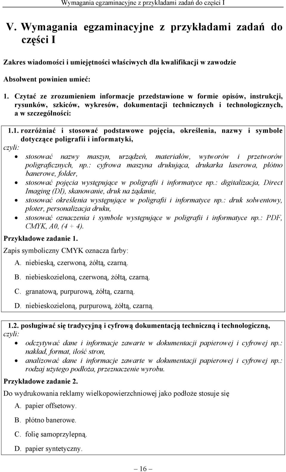 Czytać ze zrozumieniem informacje przedstawione w formie opisów, instrukcji, rysunków, szkiców, wykresów, dokumentacji technicznych i technologicznych, a w szczególności: 1.