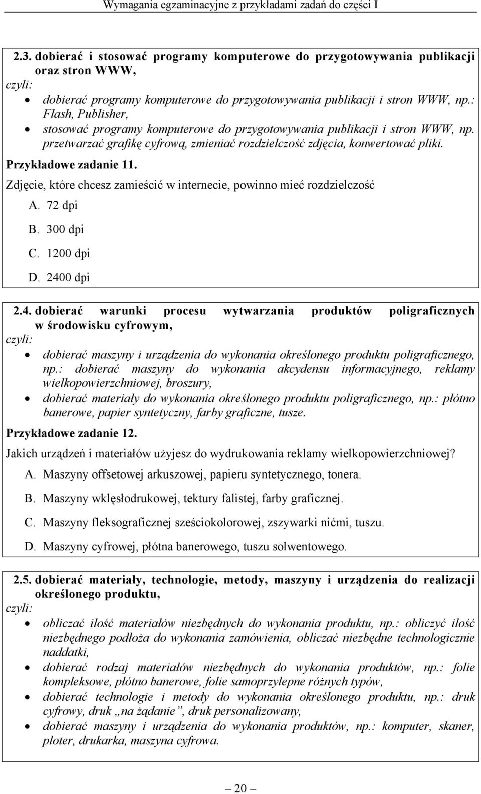 : Flash, Publisher, stosować programy komputerowe do przygotowywania publikacji i stron WWW, np. przetwarzać grafikę cyfrową, zmieniać rozdzielczość zdjęcia, konwertować pliki. Przykładowe zadanie 11.