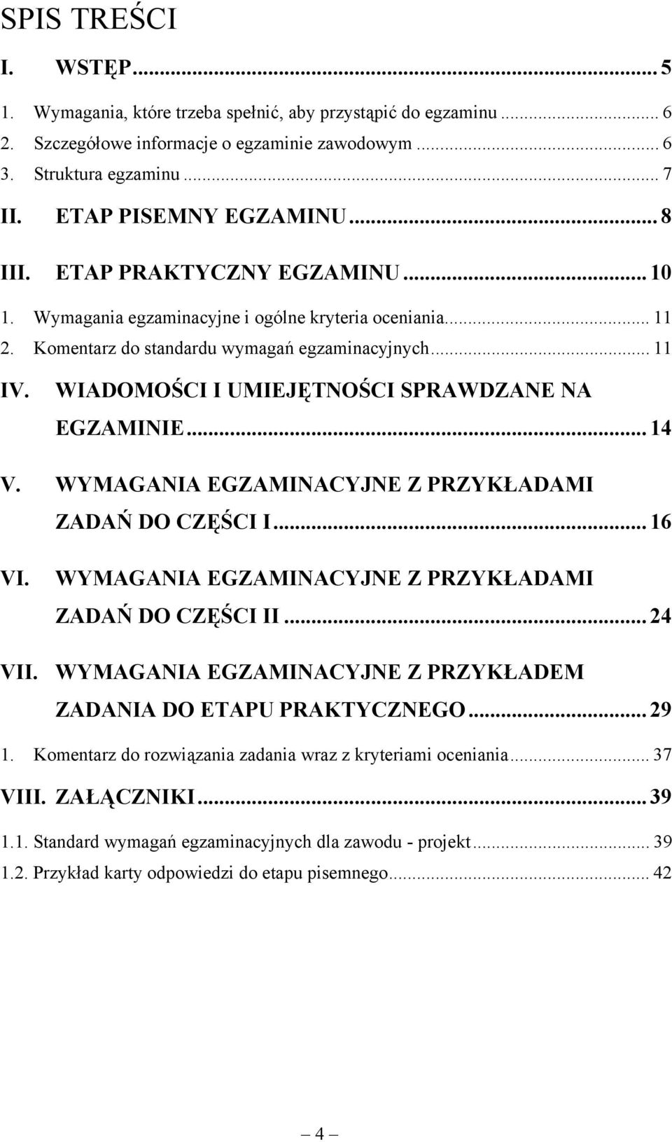 WIADOMOŚCI I UMIEJĘTNOŚCI SPRAWDZANE NA EGZAMINIE... 14 V. WYMAGANIA EGZAMINACYJNE Z PRZYKŁADAMI ZADAŃ DO CZĘŚCI I... 16 VI. VII. WYMAGANIA EGZAMINACYJNE Z PRZYKŁADAMI ZADAŃ DO CZĘŚCI II.