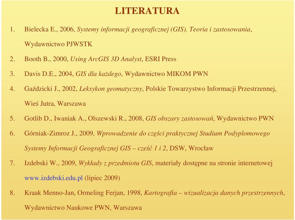 Górniak-Zimroz J., 2009, Wprowadzenie do części praktycznej Studium Podyplomowego Systemy Informacji Geograficznej GIS cześć 1 i 2, DSW, Wrocław 7. Izdebski W.