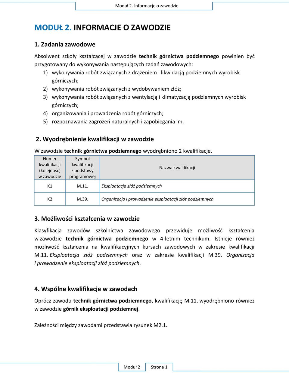 drążeniem i likwidacją podziemnych wyrobisk górniczych; 2) wykonywania robót związanych z wydobywaniem złóż; 3) wykonywania robót związanych z wentylacją i klimatyzacją podziemnych wyrobisk